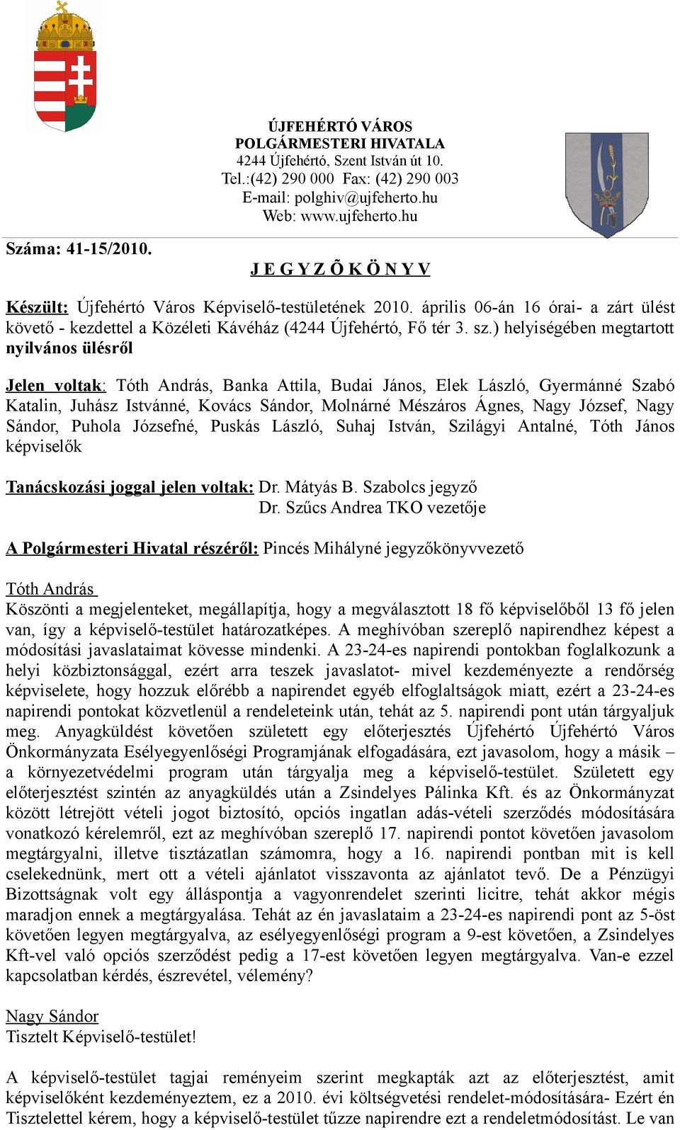 ) helyiségében megtartott nyilvános ülésről Jelen voltak:, Banka Attila, Budai János, Elek László, Gyermánné Szabó Katalin, Juhász Istvánné, Kovács Sándor, Molnárné Mészáros Ágnes, Nagy József, Nagy