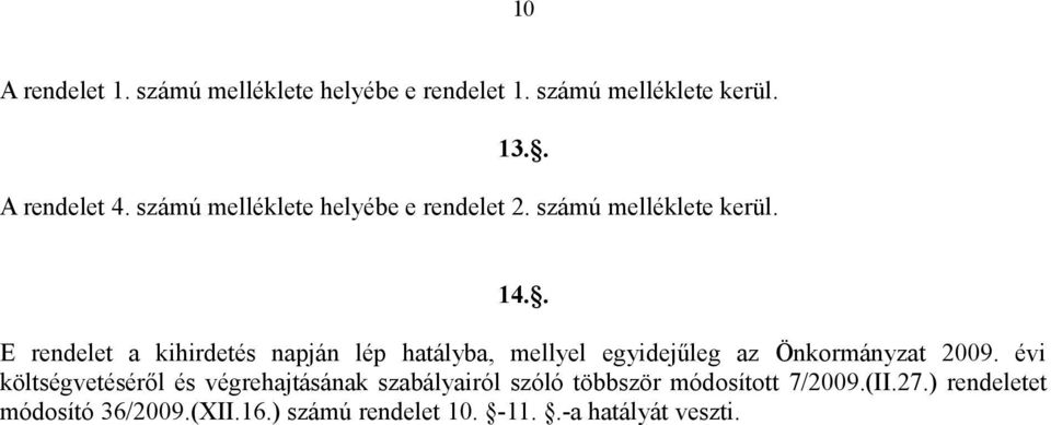 . E rendelet a kihirdetés napján lép hatályba, mellyel egyidejűleg az Önkormányzat 2009.