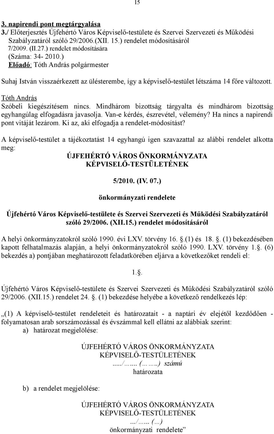 Mindhárom bizottság tárgyalta és mindhárom bizottság egyhangúlag elfogadásra javasolja. Van-e kérdés, észrevétel, vélemény? Ha nincs a napirendi pont vitáját lezárom.