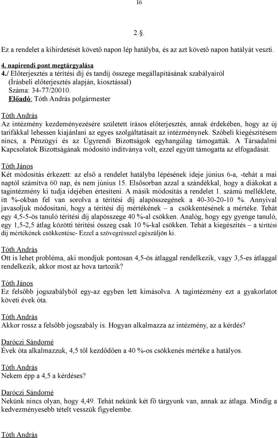 Előadó: polgármester Az intézmény kezdeményezésére született írásos előterjesztés, annak érdekében, hogy az új tarifákkal lehessen kiajánlani az egyes szolgáltatásait az intézménynek.