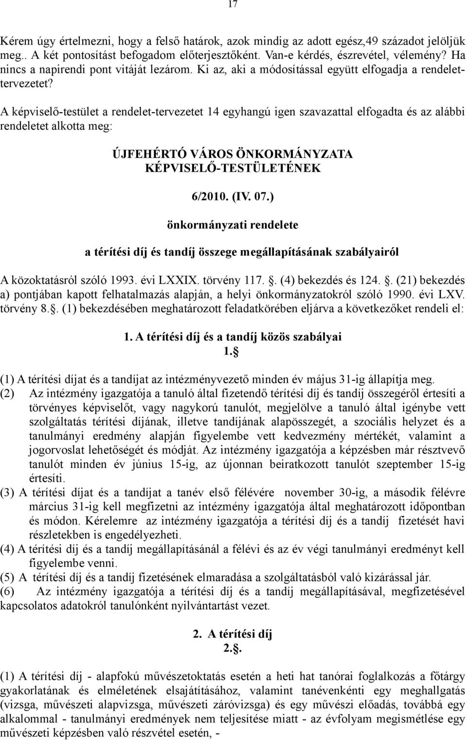 A képviselő-testület a rendelet-tervezetet 14 egyhangú igen szavazattal elfogadta és az alábbi rendeletet alkotta meg: ÚJFEHÉRTÓ VÁROS ÖNKORMÁNYZATA KÉPVISELŐ-TESTÜLETÉNEK 6/2010. (IV. 07.