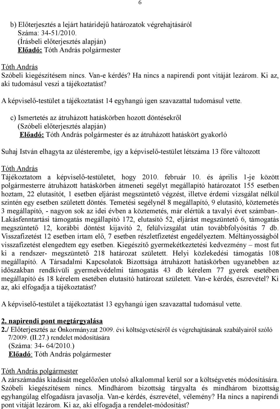 c) Ismertetés az átruházott hatáskörben hozott döntésekről (Szóbeli előterjesztés alapján) Előadó: polgármester és az átruházott hatáskört gyakorló Suhaj István elhagyta az ülésterembe, így a