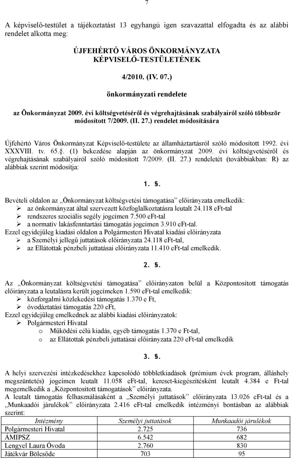 ) rendelet módosítására Újfehértó Város Önkormányzat Képviselő-testülete az államháztartásról szóló módosított 1992. évi XXXVIII. tv. 65.. (1) bekezdése alapján az önkormányzat 2009.