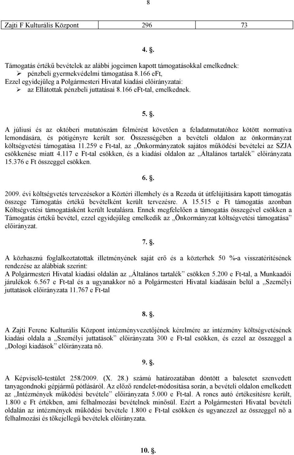 . A júliusi és az októberi mutatószám felmérést követően a feladatmutatóhoz kötött normatíva lemondására, és pótigényre került sor.