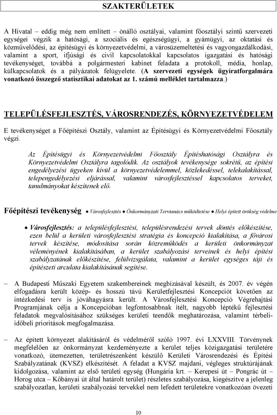 továbbá a polgármesteri kabinet feladata a protokoll, média, honlap, külkapcsolatok és a pályázatok felügyelete. (A szervezeti egységek ügyiratforgalmára vonatkozó összegző statisztikai adatokat az 1.