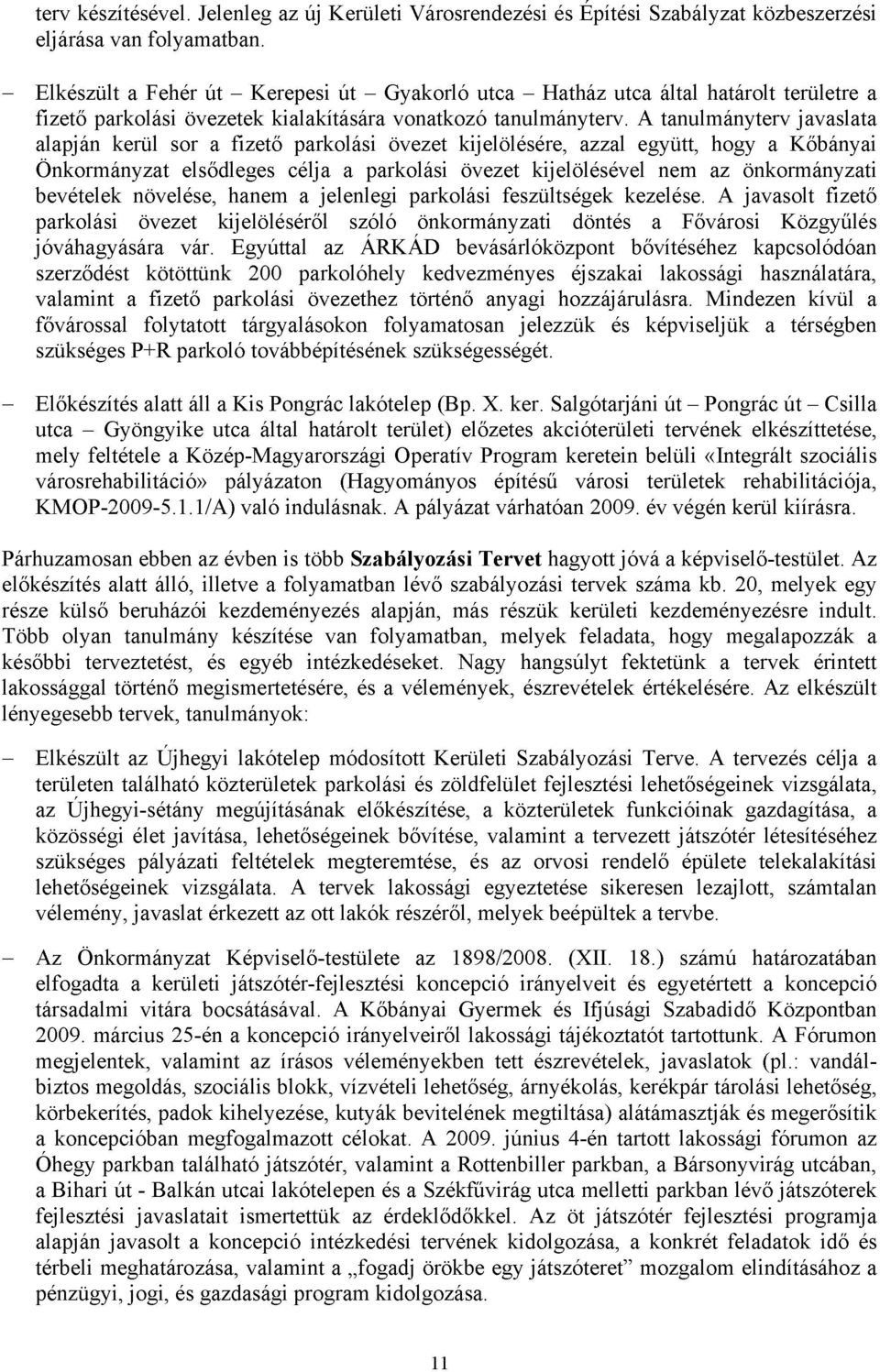 A tanulmánytervjavaslata alapján kerül sor a fizető parkolási övezet kijelölésére, azzal együtt, hogy a Kőbányai Önkormányzat elsődleges célja a parkolási övezet kijelölésével nem az önkormányzati