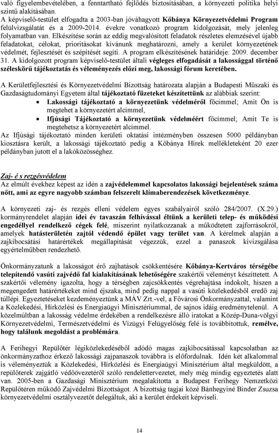 Elkészítése során az eddig megvalósított feladatok részletes elemzésével újabb feladatokat, célokat, prioritásokat kívánunk meghatározni, amely a kerület környezetének védelmét, fejlesztését és