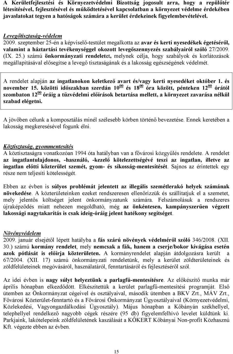 szeptember 25-én a képviselő-testület megalkotta az avar és kerti nyesedékek égetéséről, valamint a háztartási tevékenységgel okozott levegőszennyezés szabályairól szóló 27/2009. (IX. 25.) számú önkormányzati rendeletet, melynek célja, hogy szabályok és korlátozások megállapításával elősegítse a levegő tisztaságának és a lakosság egészségének védelmét.