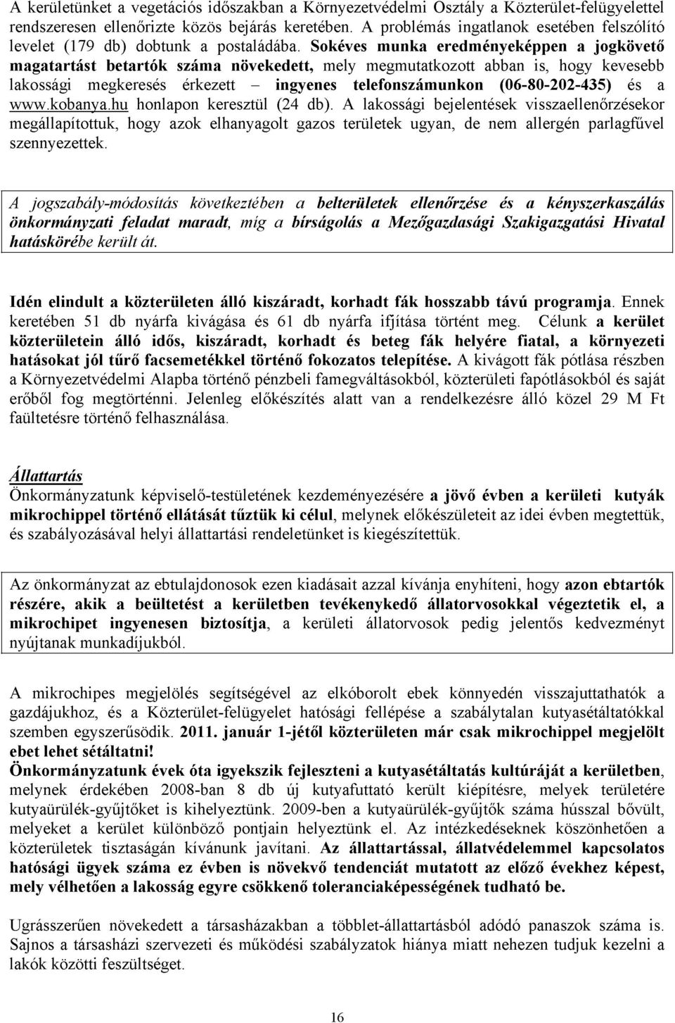 Sokéves munka eredményeképpen a jogkövető magatartást betartok száma növekedett, mely megmutatkozott abban is, hogy kevesebb lakossági megkeresés érkezett - ingyenes telefonszámunkon (06-80-202-435)