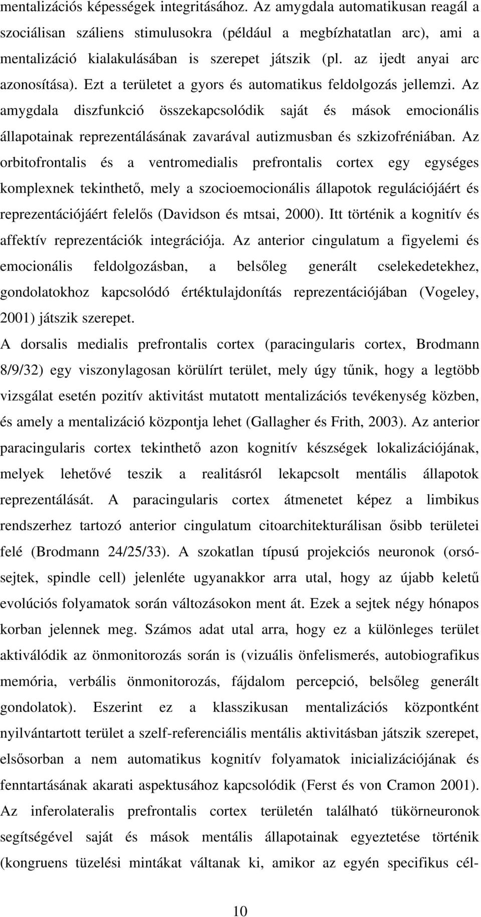 Az amygdala diszfunkció összekapcsolódik saját és mások emocionális állapotainak reprezentálásának zavarával autizmusban és szkizofréniában.