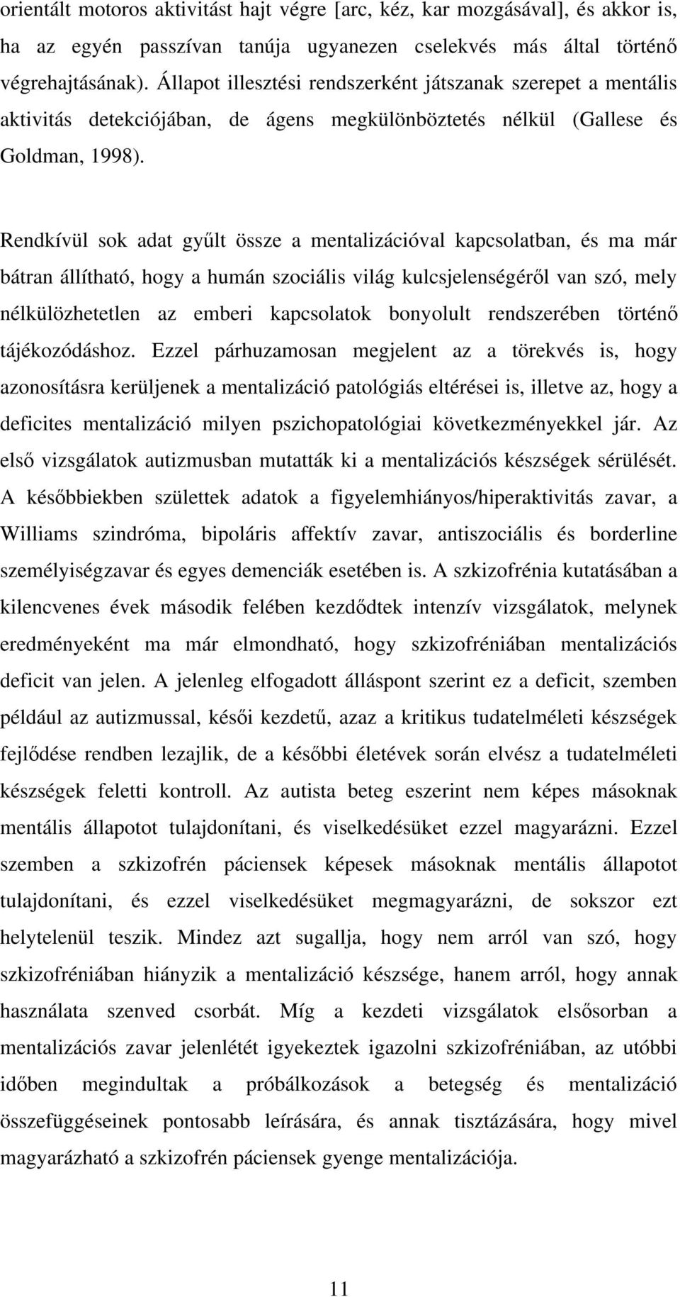 Rendkívül sok adat gy lt össze a mentalizációval kapcsolatban, és ma már bátran állítható, hogy a humán szociális világ kulcsjelenségér l van szó, mely nélkülözhetetlen az emberi kapcsolatok