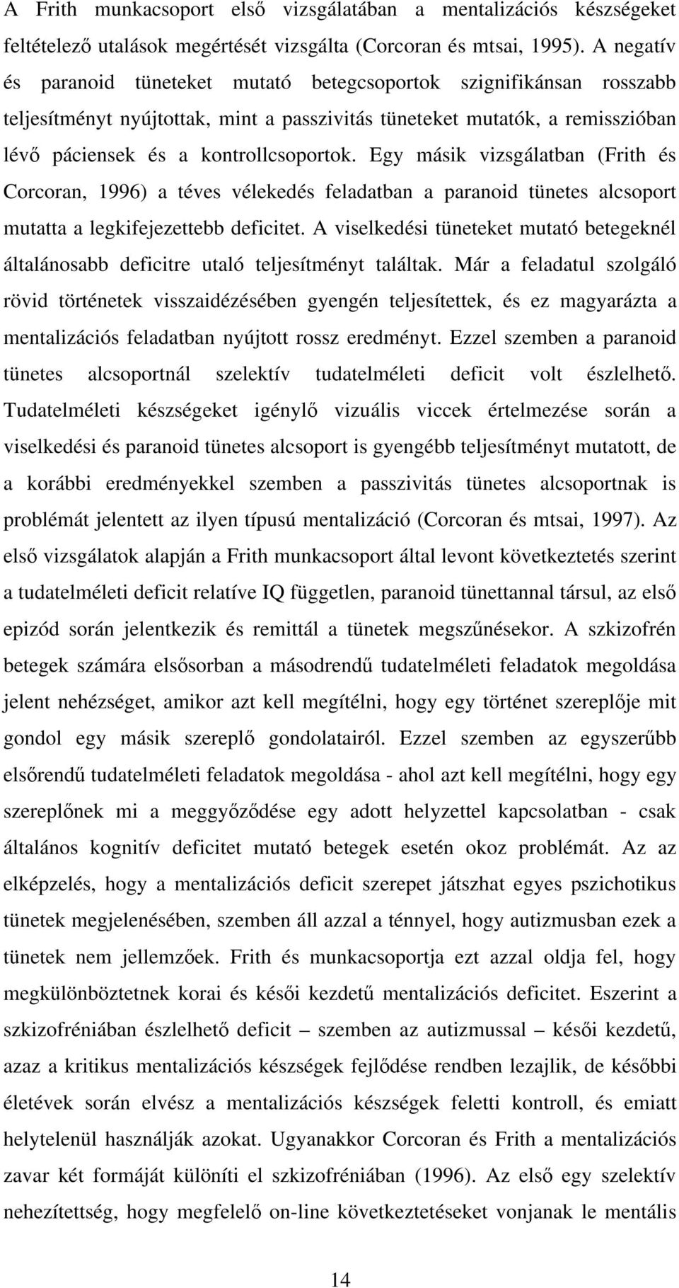 Egy másik vizsgálatban (Frith és Corcoran, 1996) a téves vélekedés feladatban a paranoid tünetes alcsoport mutatta a legkifejezettebb deficitet.