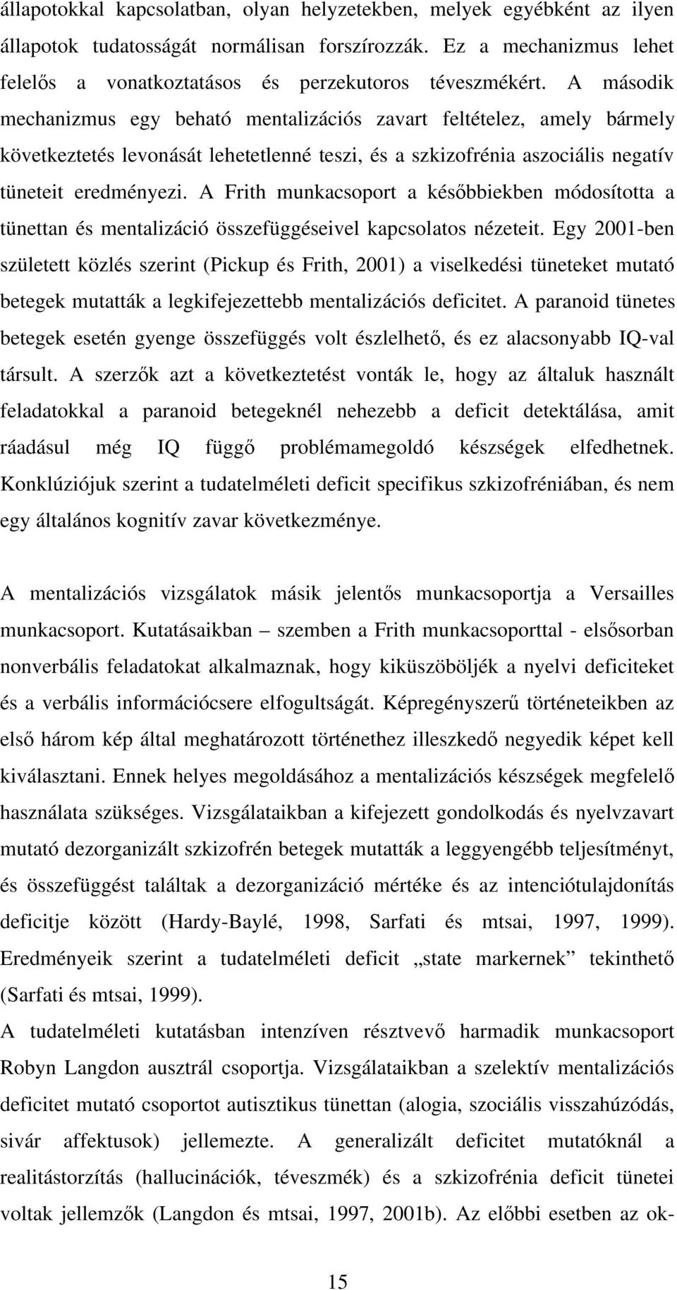 A Frith munkacsoport a kés bbiekben módosította a tünettan és mentalizáció összefüggéseivel kapcsolatos nézeteit.