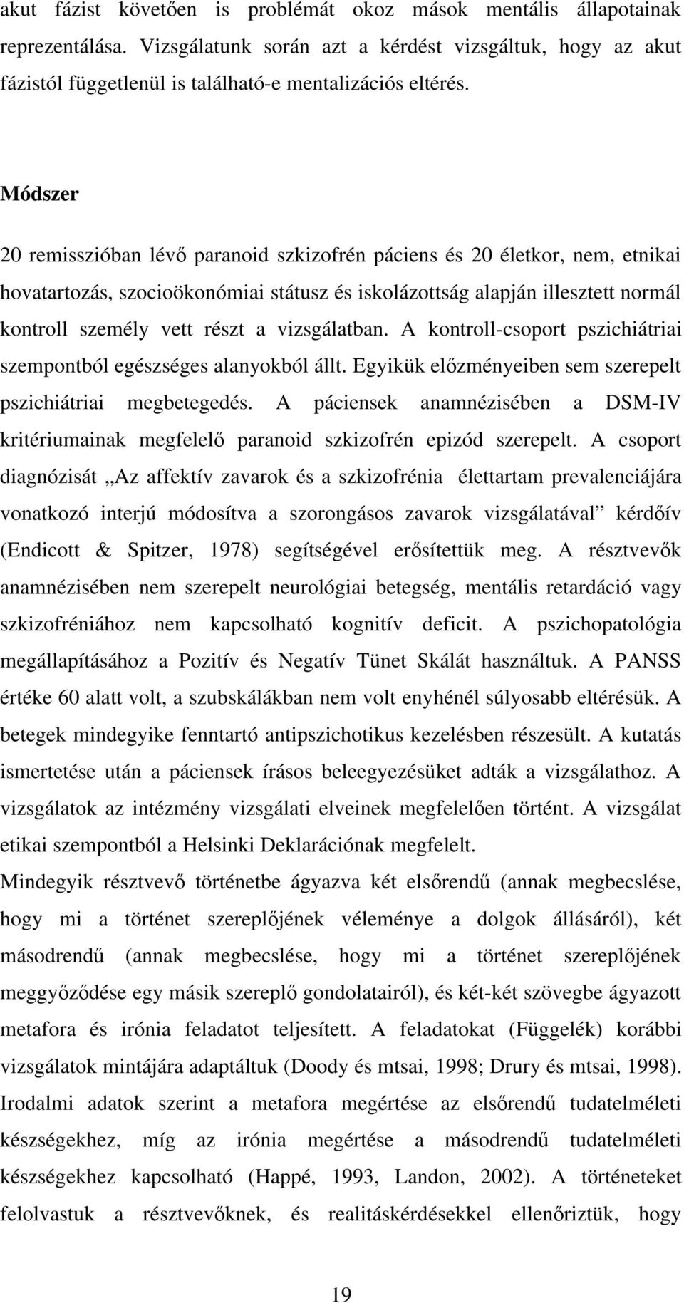 vizsgálatban. A kontroll-csoport pszichiátriai szempontból egészséges alanyokból állt. Egyikük el zményeiben sem szerepelt pszichiátriai megbetegedés.