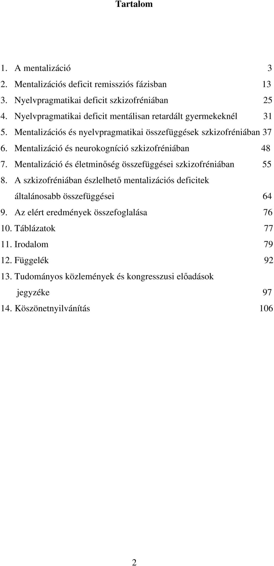 Mentalizáció és neurokogníció szkizofréniában 48 7. Mentalizáció és életmin ség összefüggései szkizofréniában 55 8.