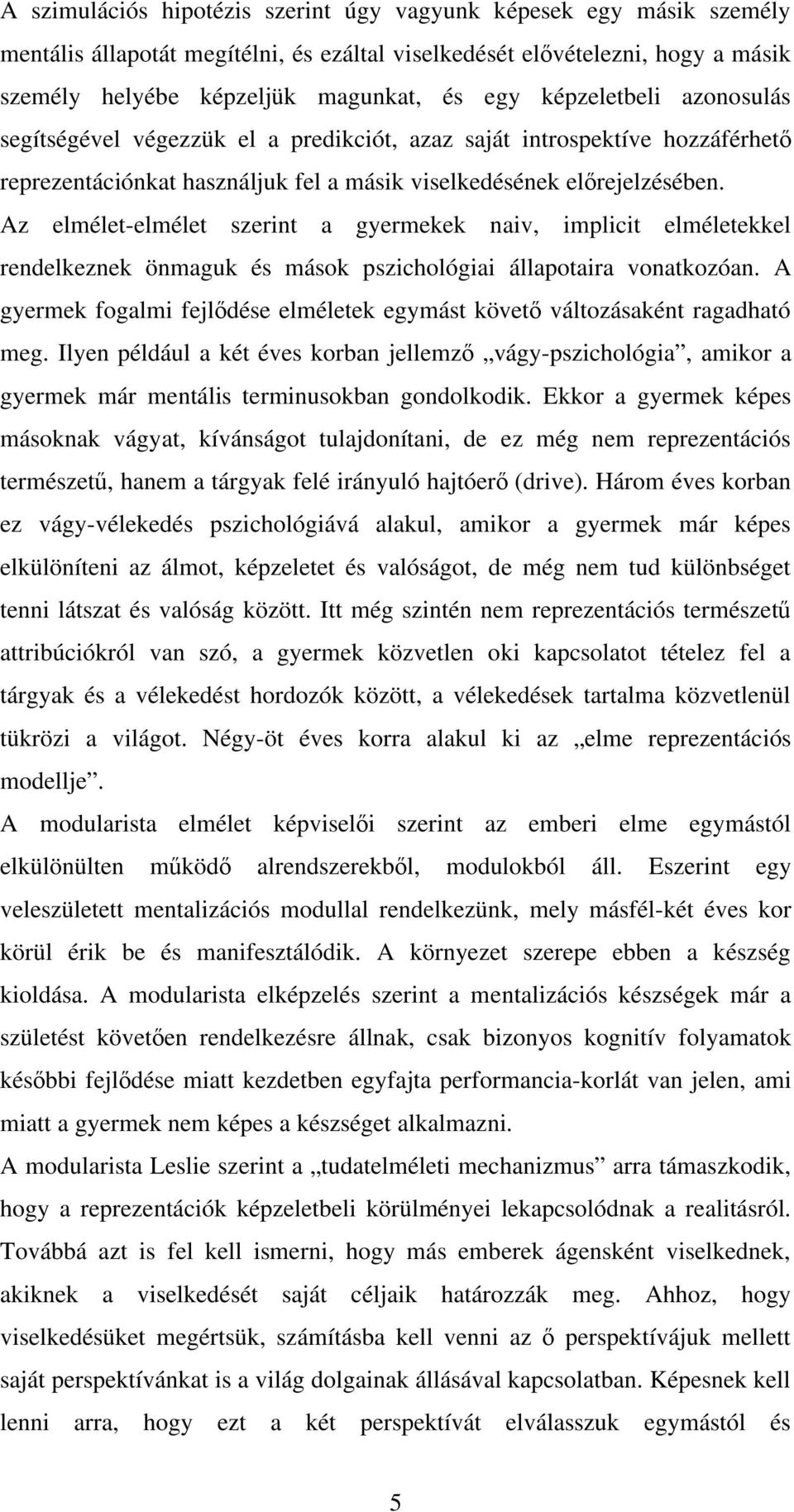 Az elmélet-elmélet szerint a gyermekek naiv, implicit elméletekkel rendelkeznek önmaguk és mások pszichológiai állapotaira vonatkozóan.