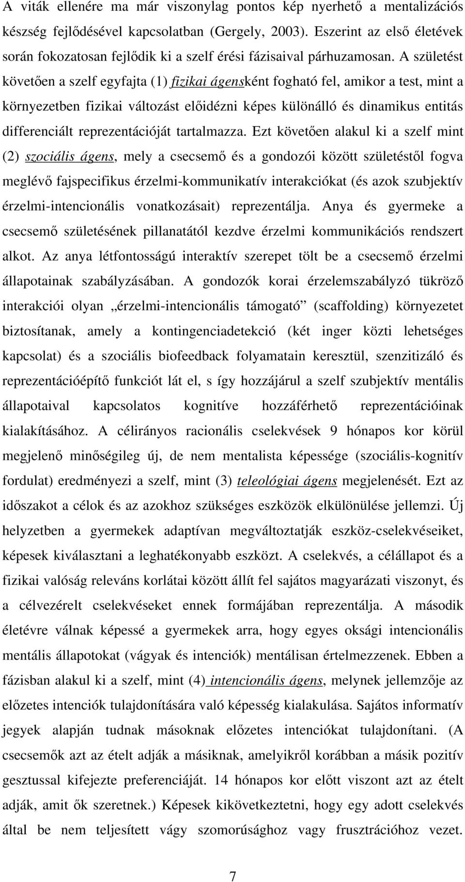 A születést követ en a szelf egyfajta (1) fizikai ágensként fogható fel, amikor a test, mint a környezetben fizikai változást el idézni képes különálló és dinamikus entitás differenciált