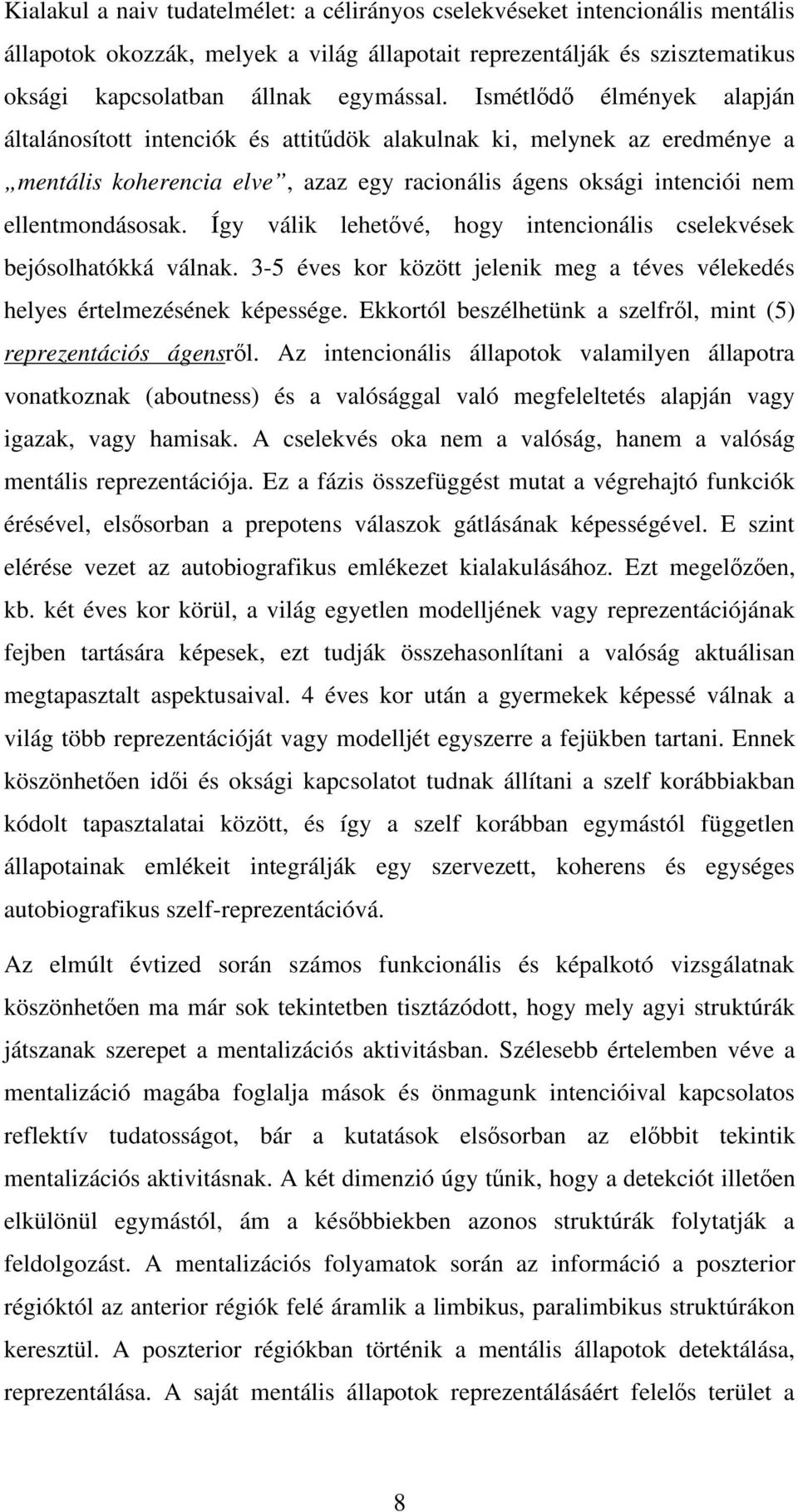 Így válik lehet vé, hogy intencionális cselekvések bejósolhatókká válnak. 3-5 éves kor között jelenik meg a téves vélekedés helyes értelmezésének képessége.