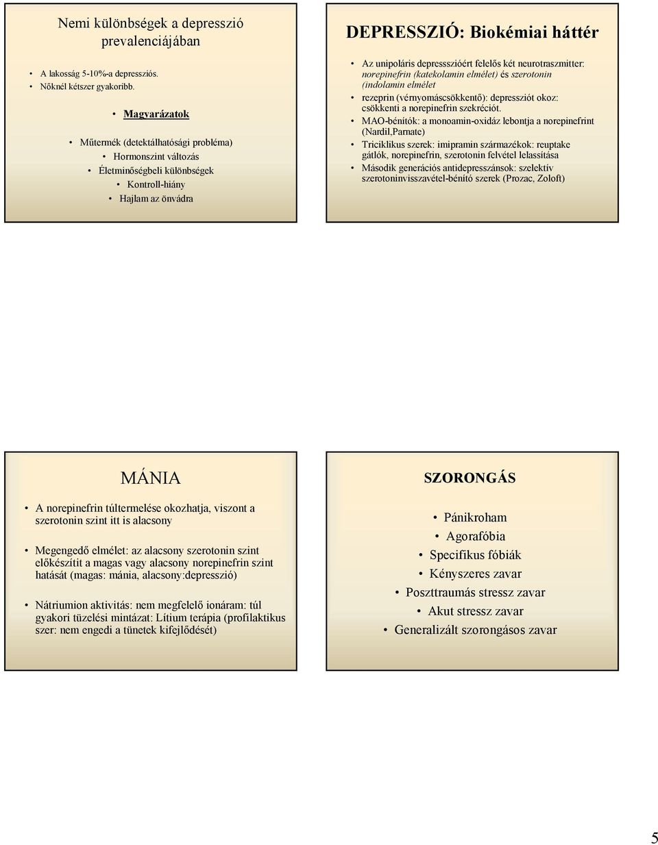 két neurotraszmitter: norepinefrin (katekolamin elmélet) és szerotonin (indolamin elmélet rezeprin (vérnyomáscsökkentő): depressziót okoz: csökkenti a norepinefrin szekréciót.