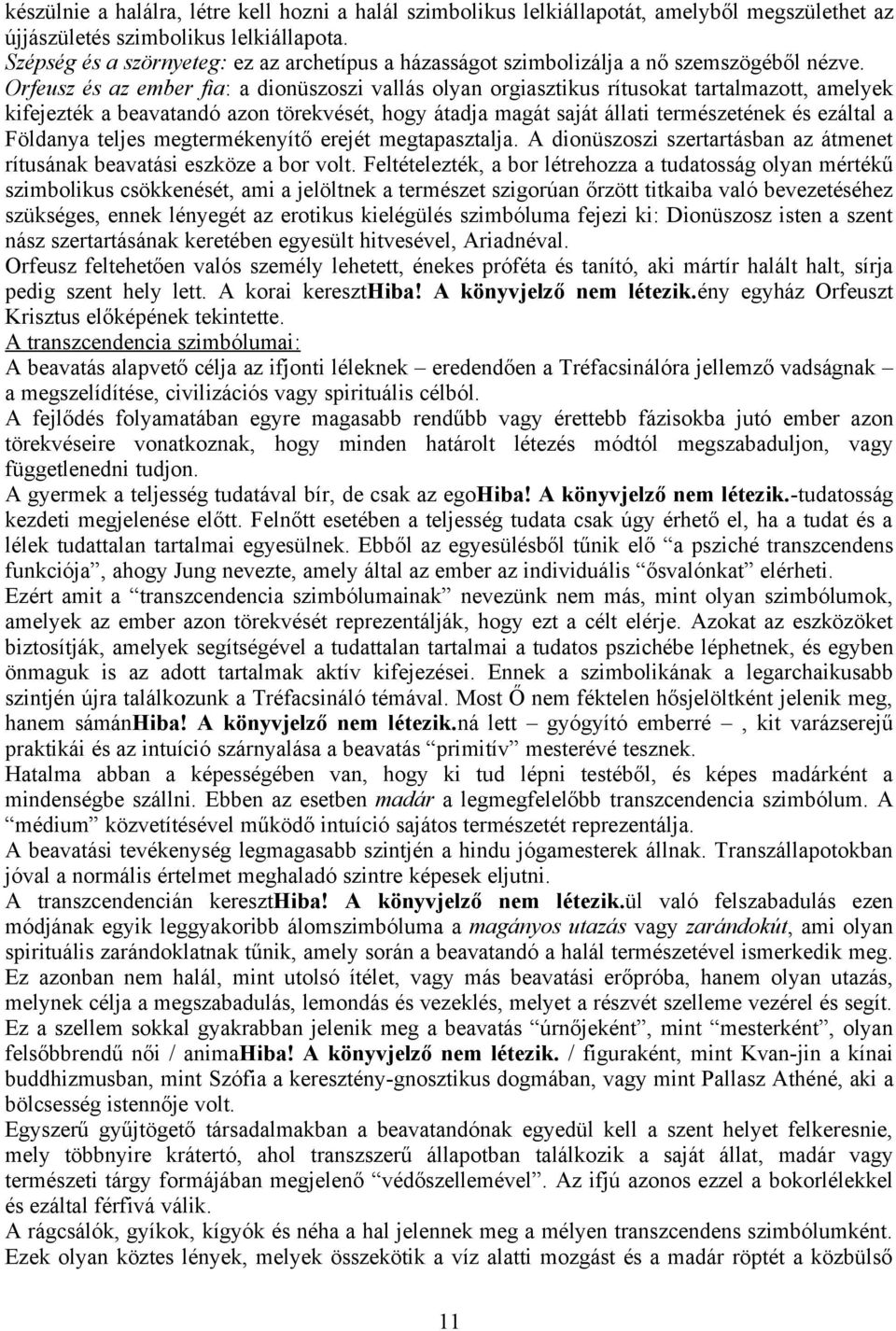 Orfeusz és az ember fia: a dionüszoszi vallás olyan orgiasztikus rítusokat tartalmazott, amelyek kifejezték a beavatandó azon törekvését, hogy átadja magát saját állati természetének és ezáltal a