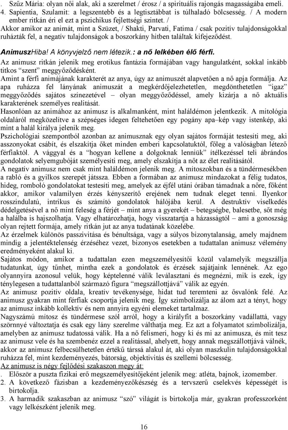 / Akkor amikor az animát, mint a Szüzet, / Shakti, Parvati, Fatima / csak pozitív tulajdonságokkal ruházták fel, a negatív tulajdonságok a boszorkány hitben találtak kifejeződést. AnimuszHiba!