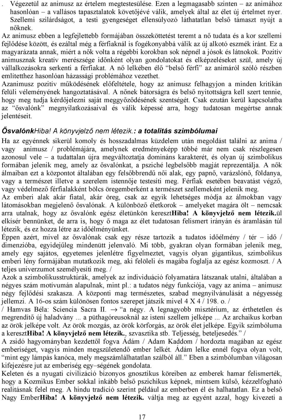 Az animusz ebben a legfejlettebb formájában összeköttetést teremt a nő tudata és a kor szellemi fejlődése között, és ezáltal még a férfiaknál is fogékonyabbá válik az új alkotó eszmék iránt.