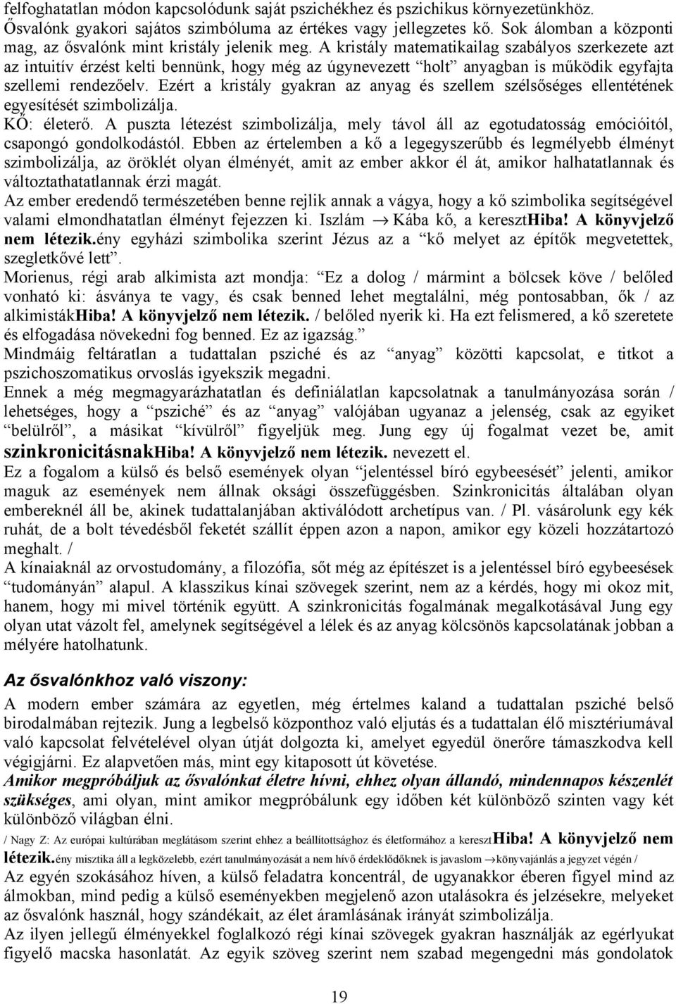 A kristály matematikailag szabályos szerkezete azt az intuitív érzést kelti bennünk, hogy még az úgynevezett holt anyagban is működik egyfajta szellemi rendezőelv.