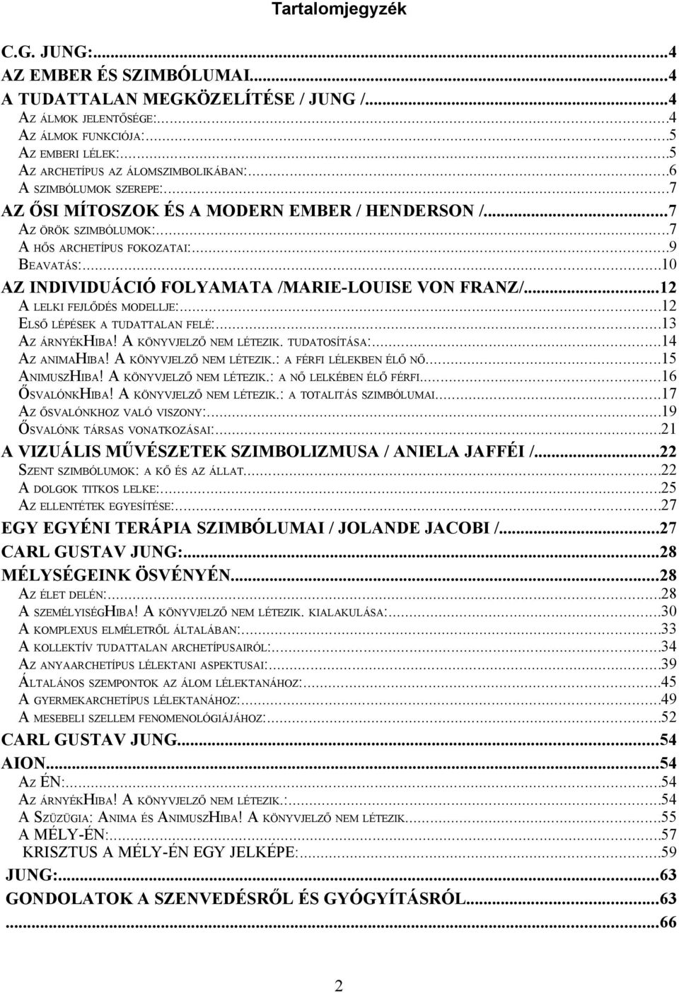 ..10 AZ INDIVIDUÁCIÓ FOLYAMATA /MARIE-LOUISE VON FRANZ/...12 A LELKI FEJLŐDÉS MODELLJE:...12 ELSŐ LÉPÉSEK A TUDATTALAN FELÉ:...13 AZ ÁRNYÉKHIBA! A KÖNYVJELZŐ NEM LÉTEZIK. TUDATOSÍTÁSA:.