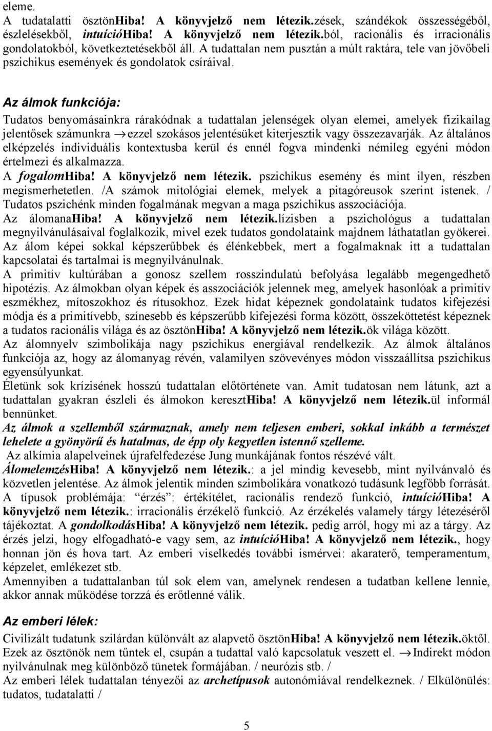 Az álmok funkciója: Tudatos benyomásainkra rárakódnak a tudattalan jelenségek olyan elemei, amelyek fizikailag jelentősek számunkra ezzel szokásos jelentésüket kiterjesztik vagy összezavarják.