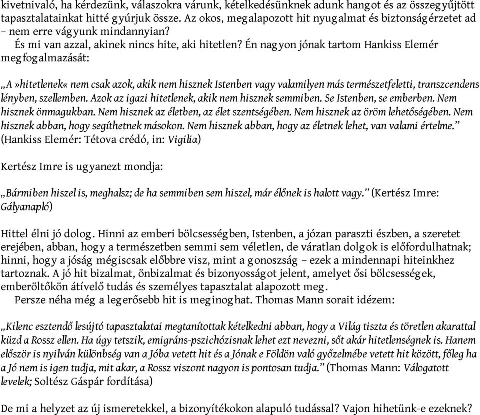 Én nagyon jónak tartom Hankiss Elemér meg fog almazását: A»hitetlenek«nem csak azok, akik nem hisznek Istenben vagy valamilyen más természetfeletti, transzcendens lényben, szellemben.