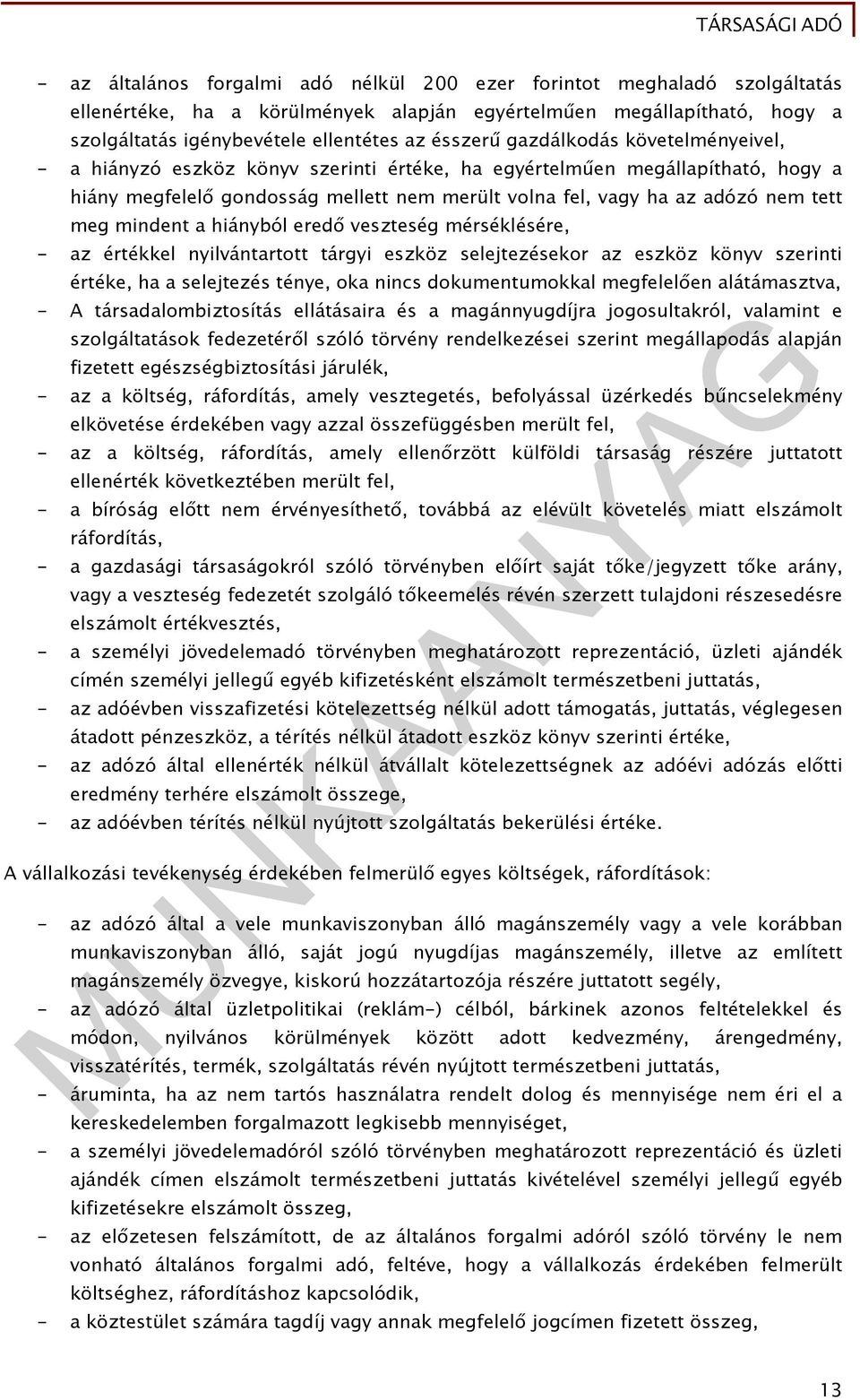 mindent a hiányból eredő veszteség mérséklésére, - az értékkel nyilvántartott tárgyi eszköz selejtezésekor az eszköz könyv szerinti értéke, ha a selejtezés ténye, oka nincs dokumentumokkal