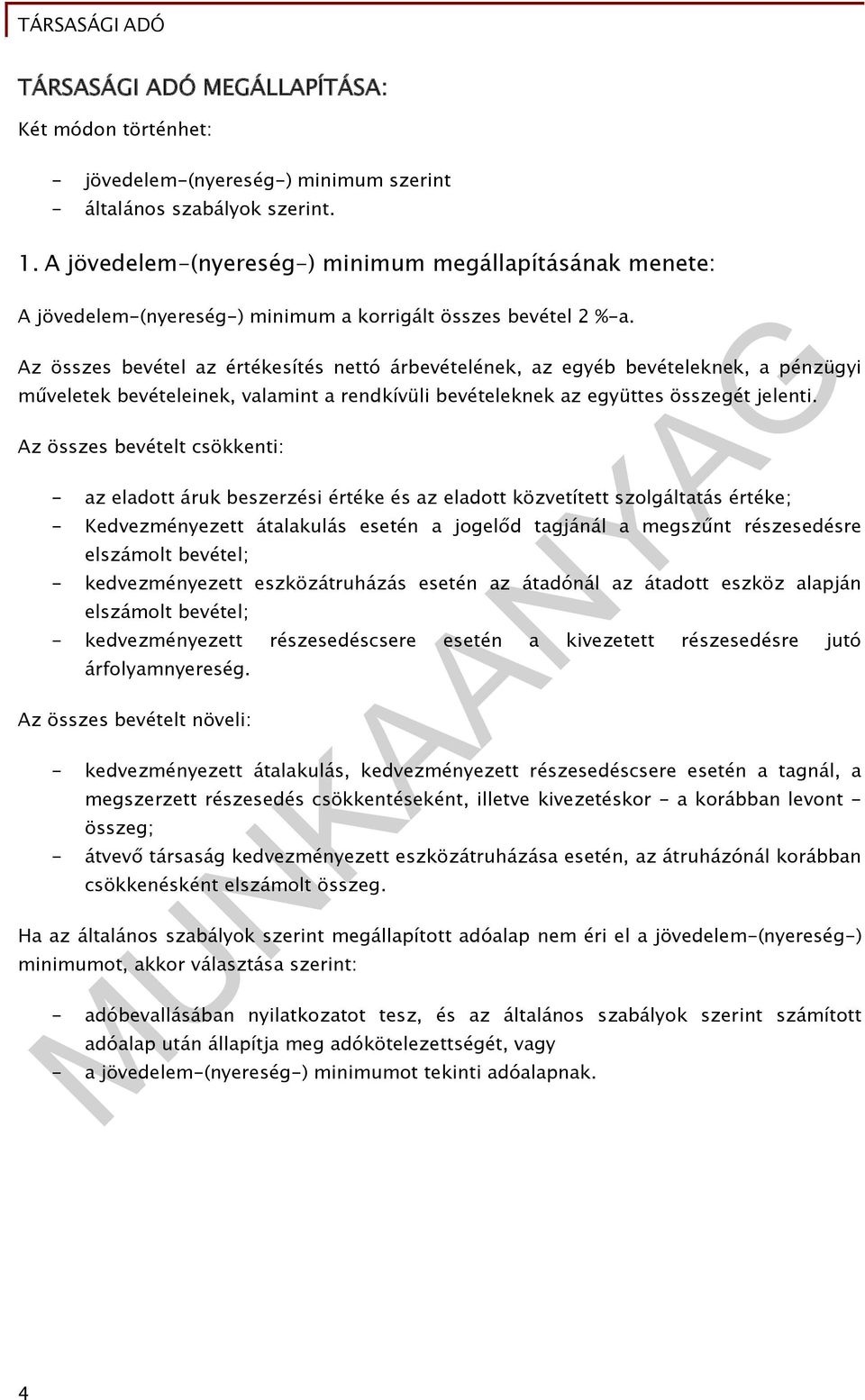 Az összes bevétel az értékesítés nettó árbevételének, az egyéb bevételeknek, a pénzügyi műveletek bevételeinek, valamint a rendkívüli bevételeknek az együttes összegét jelenti.