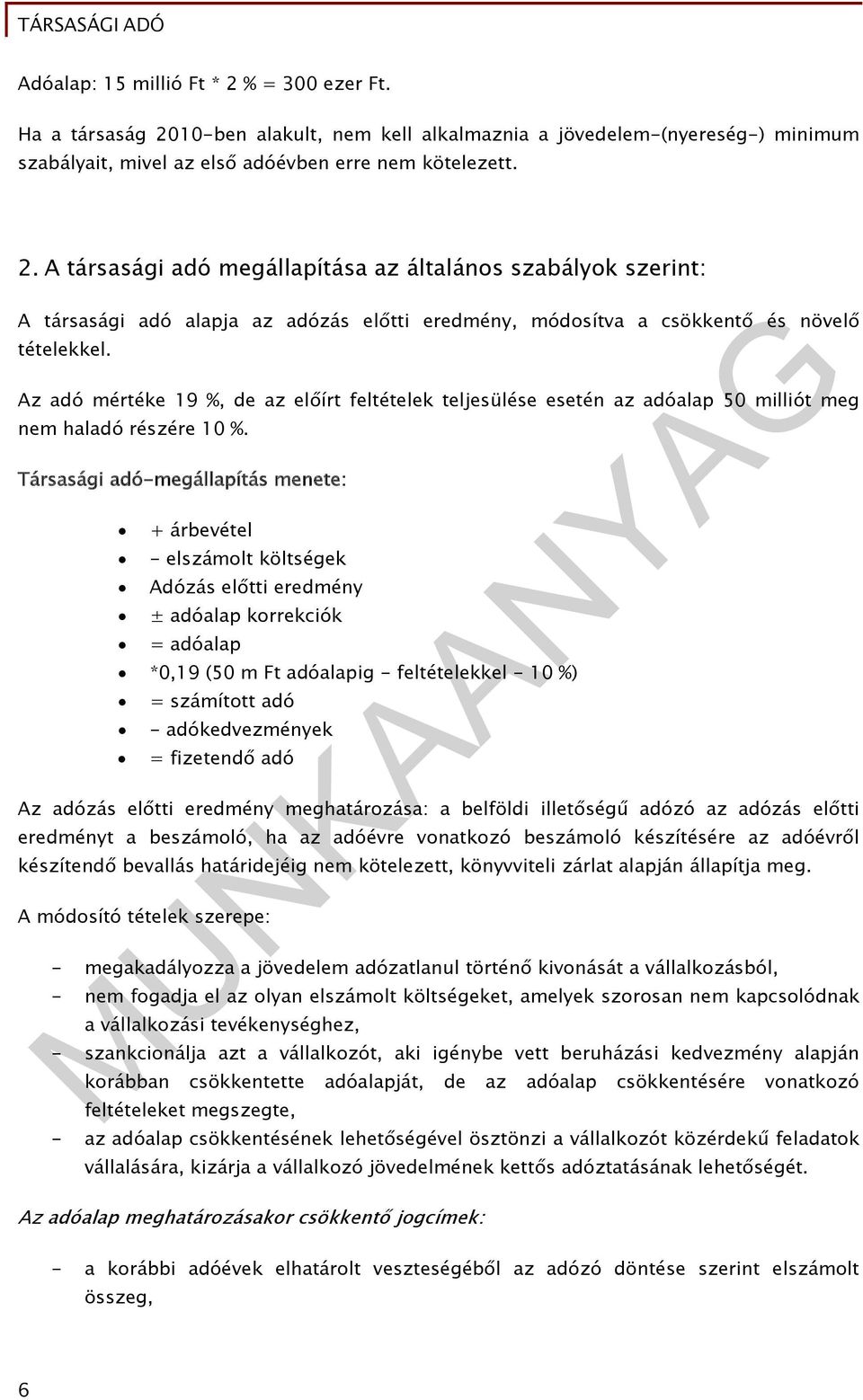 Társasági adó-megállapítás menete: + árbevétel - elszámolt költségek Adózás előtti eredmény ± adóalap korrekciók = adóalap *0,19 (50 m Ft adóalapig - feltételekkel - 10 %) = számított adó -