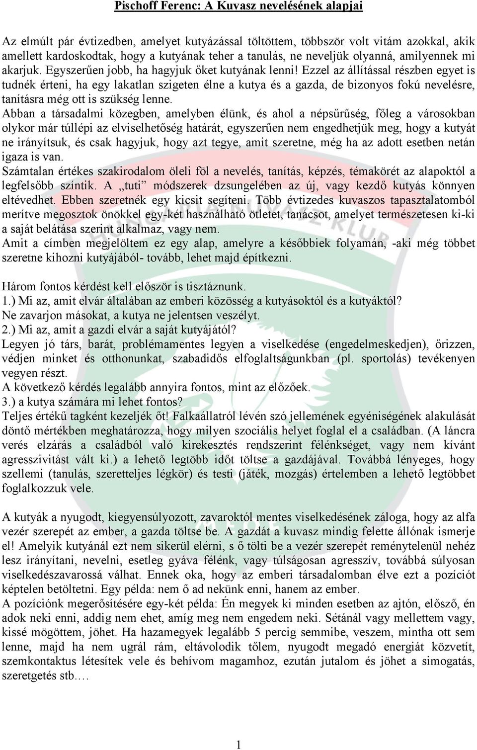 Ezzel az állítással részben egyet is tudnék érteni, ha egy lakatlan szigeten élne a kutya és a gazda, de bizonyos fokú nevelésre, tanításra még ott is szükség lenne.