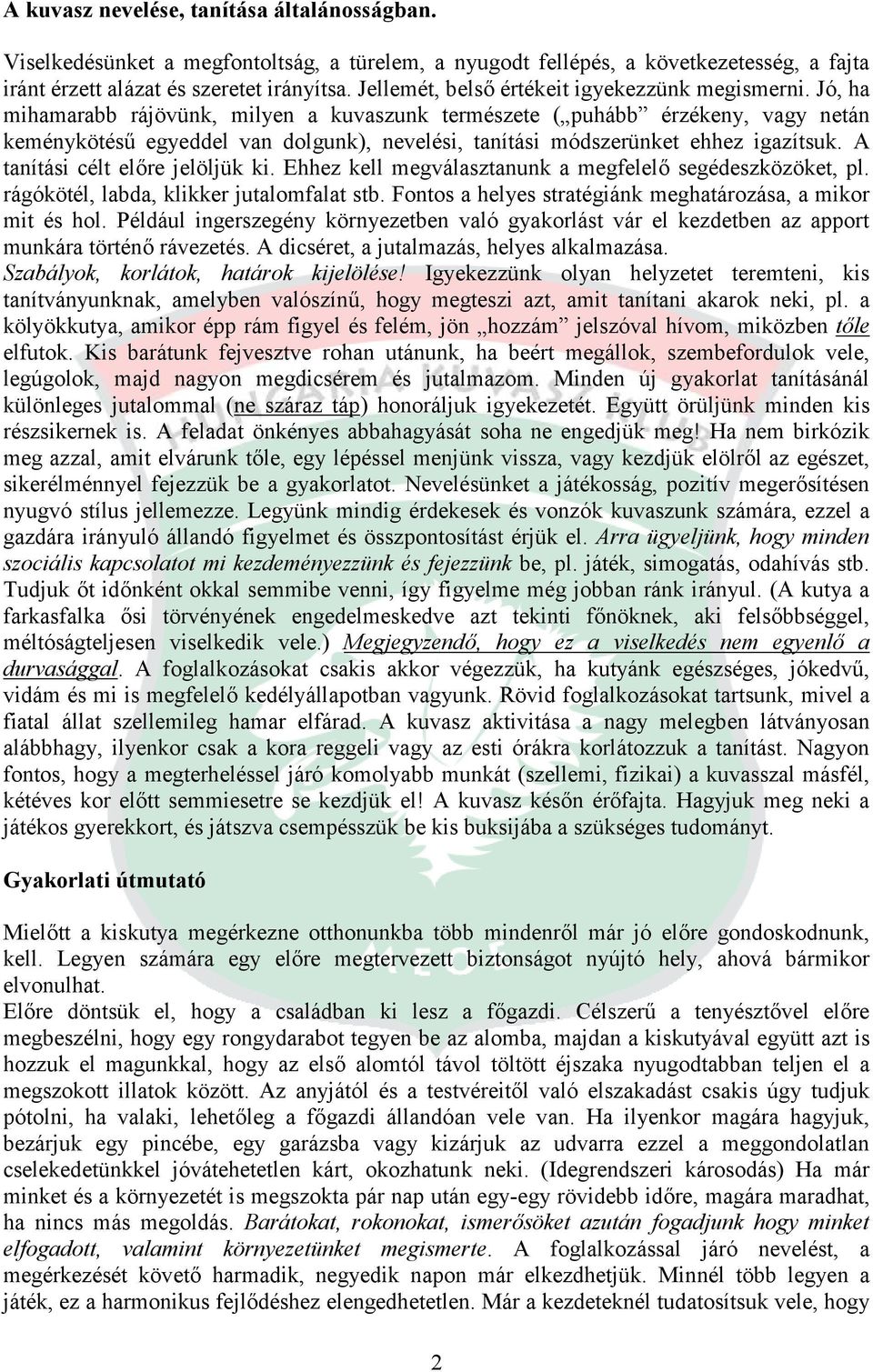 Jó, ha mihamarabb rájövünk, milyen a kuvaszunk természete ( puhább érzékeny, vagy netán keménykötésű egyeddel van dolgunk), nevelési, tanítási módszerünket ehhez igazítsuk.