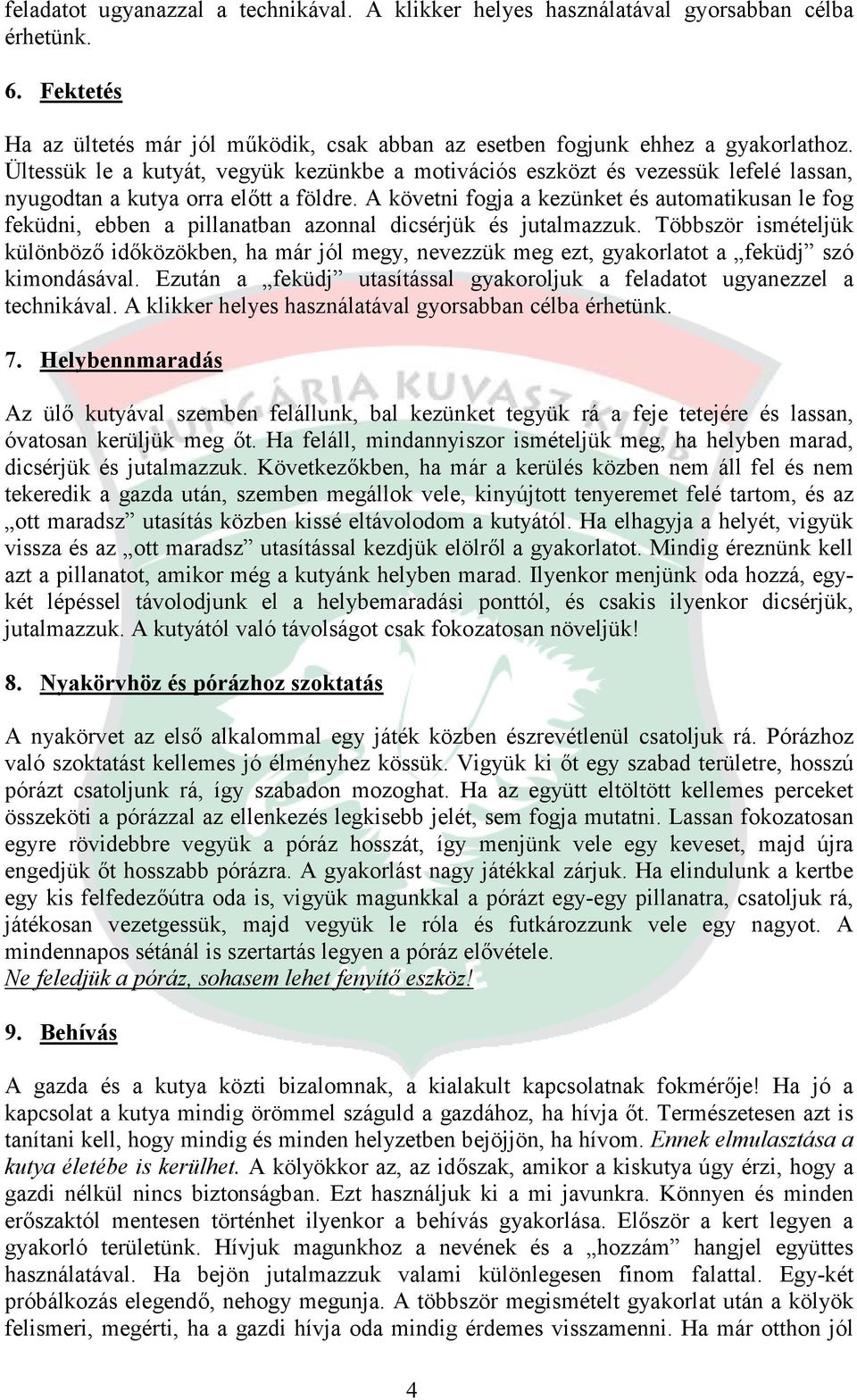 A követni fogja a kezünket és automatikusan le fog feküdni, ebben a pillanatban azonnal dicsérjük és jutalmazzuk.