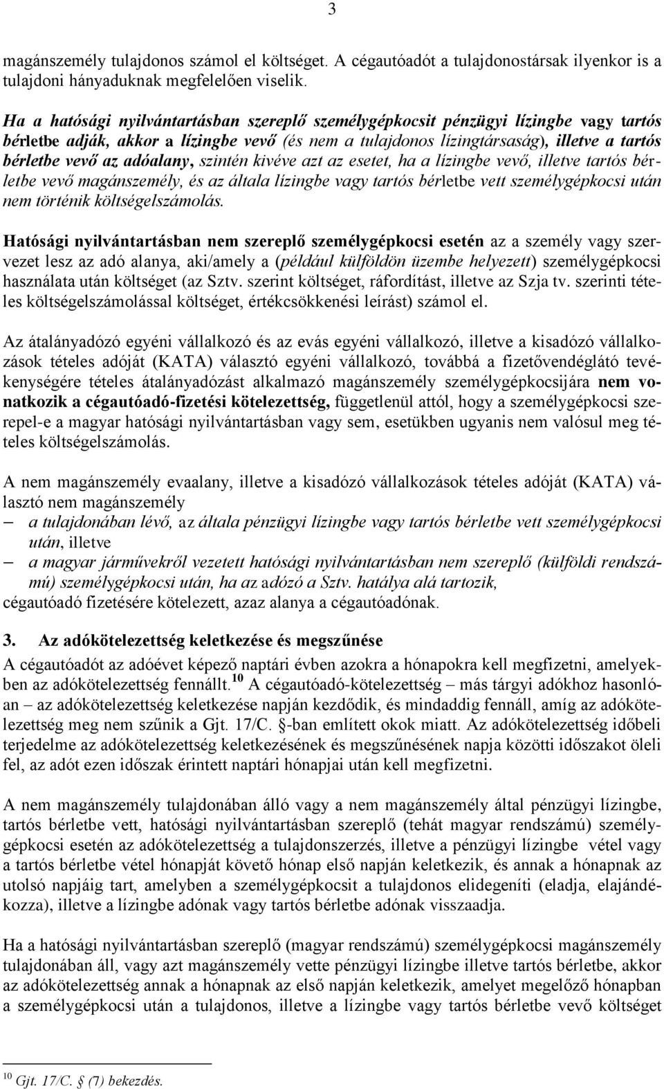 adóalany, szintén kivéve azt az esetet, ha a lízingbe vevő, illetve tartós bérletbe vevő magánszemély, és az általa lízingbe vagy tartós bérletbe vett személygépkocsi után nem történik