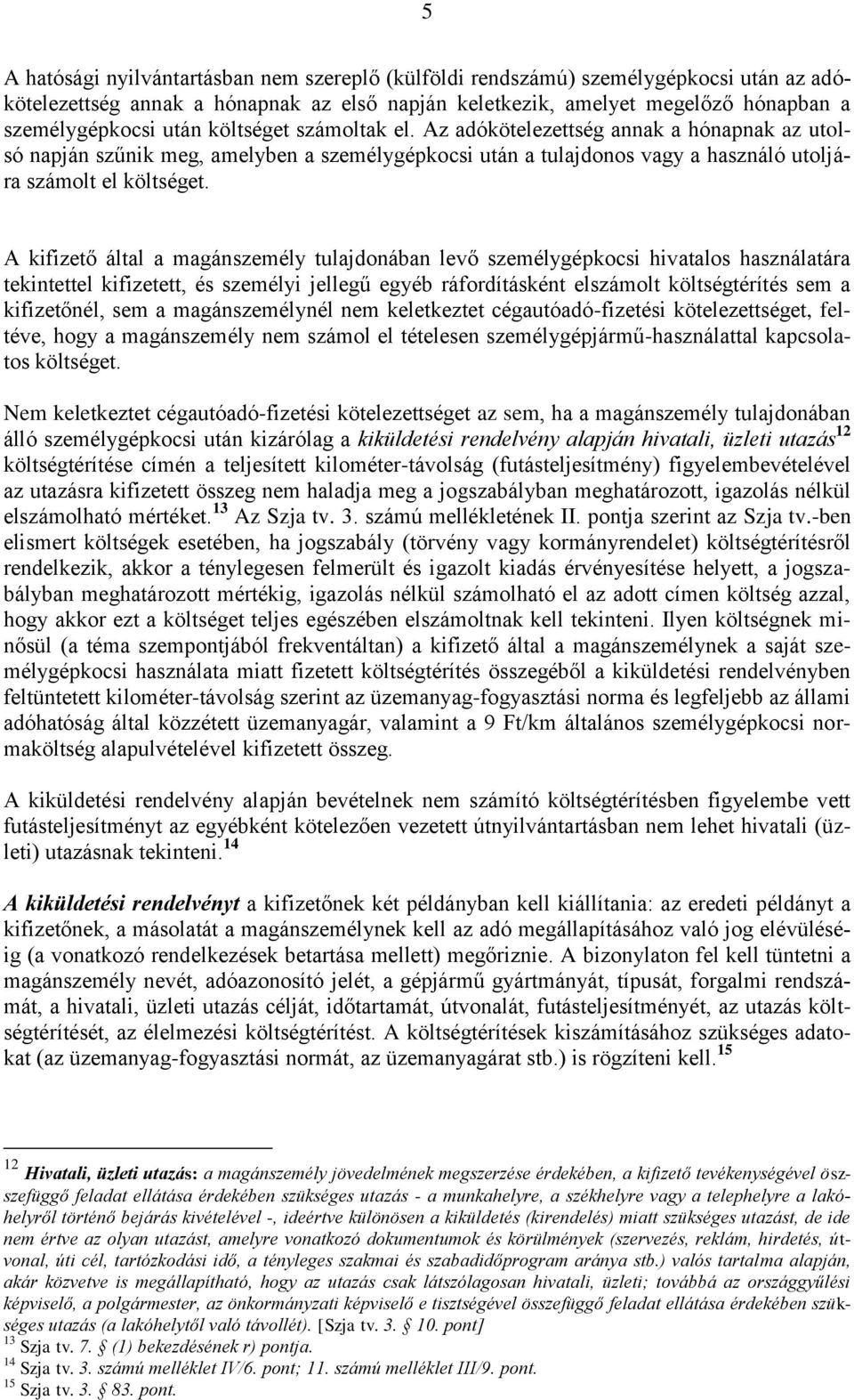 A kifizető által a magánszemély tulajdonában levő személygépkocsi hivatalos használatára tekintettel kifizetett, és személyi jellegű egyéb ráfordításként elszámolt költségtérítés sem a kifizetőnél,