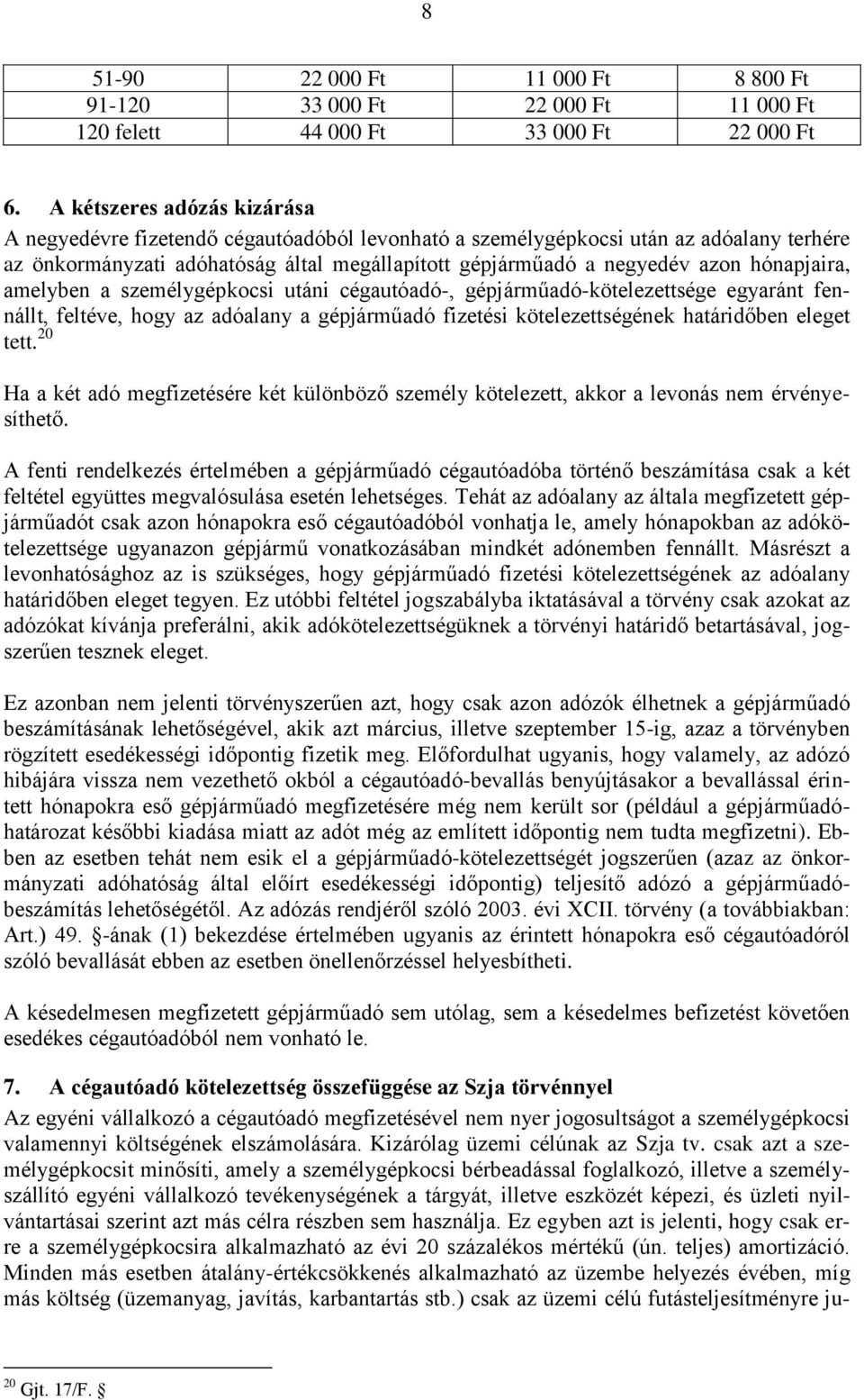 hónapjaira, amelyben a személygépkocsi utáni cégautóadó-, gépjárműadó-kötelezettsége egyaránt fennállt, feltéve, hogy az adóalany a gépjárműadó fizetési kötelezettségének határidőben eleget tett.