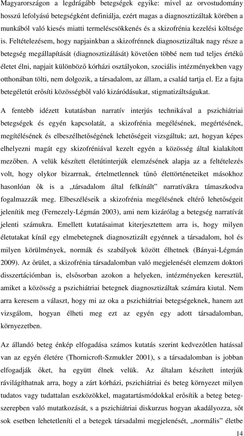 Feltételezésem, hogy napjainkban a skizofrénnek diagnosztizáltak nagy része a betegség megállapítását (diagnosztizálását) követően többé nem tud teljes értékű életet élni, napjait különböző kórházi