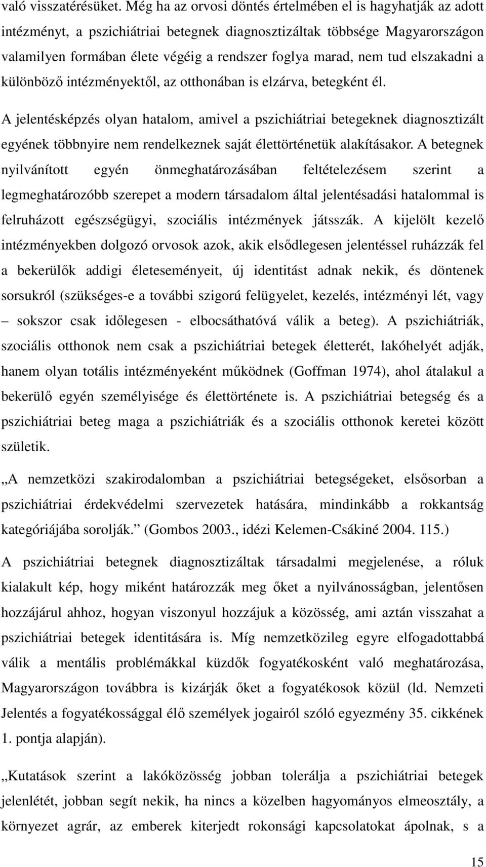 nem tud elszakadni a különböző intézményektől, az otthonában is elzárva, betegként él.