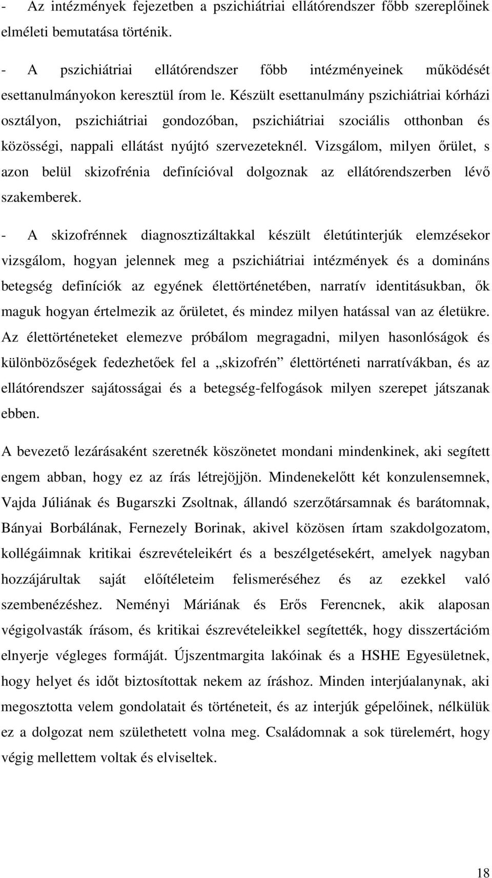 Készült esettanulmány pszichiátriai kórházi osztályon, pszichiátriai gondozóban, pszichiátriai szociális otthonban és közösségi, nappali ellátást nyújtó szervezeteknél.