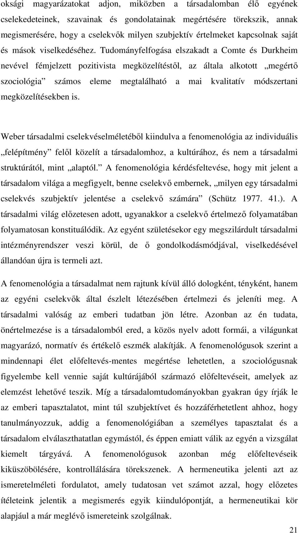 Tudományfelfogása elszakadt a Comte és Durkheim nevével fémjelzett pozitivista megközelítéstől, az általa alkotott megértő szociológia számos eleme megtalálható a mai kvalitatív módszertani