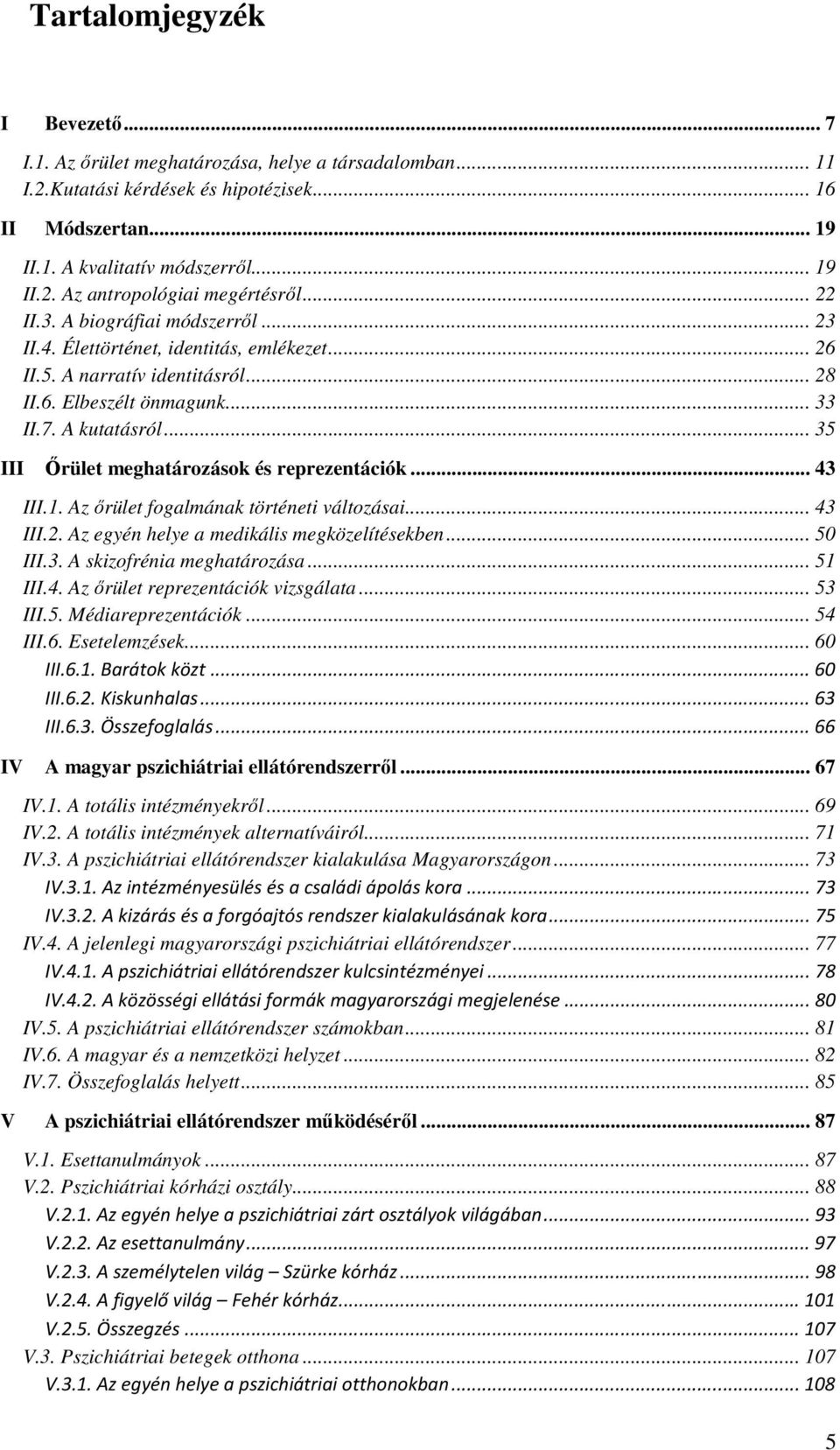 .. 35 III Őrület meghatározások és reprezentációk... 43 III.1. Az őrület fogalmának történeti változásai... 43 III.2. Az egyén helye a medikális megközelítésekben... 50 III.3. A skizofrénia meghatározása.