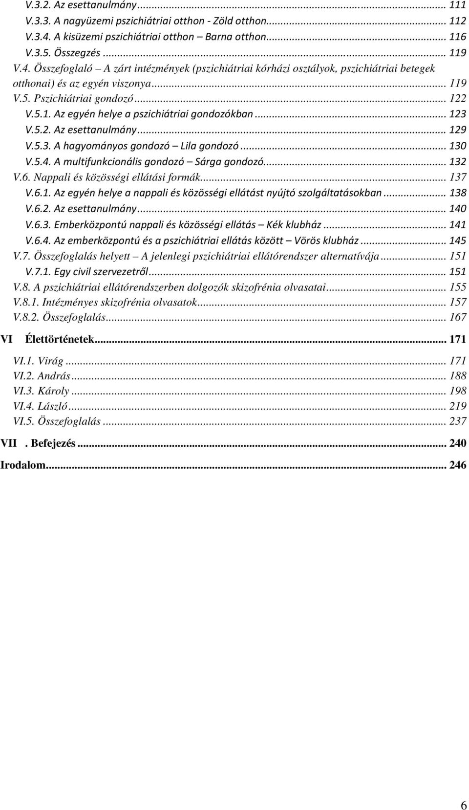 .. 119 V.5. Pszichiátriai gondozó... 122 V.5.1. Az egyén helye a pszichiátriai gondozókban... 123 V.5.2. Az esettanulmány... 129 V.5.3. A hagyományos gondozó Lila gondozó... 130 V.5.4.