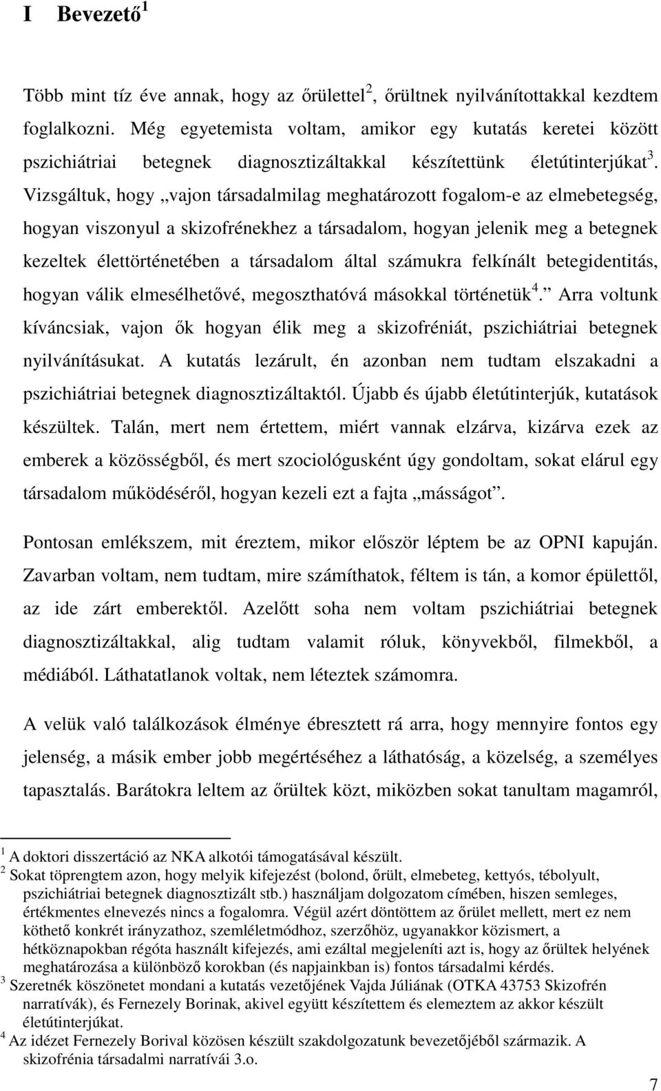 Vizsgáltuk, hogy vajon társadalmilag meghatározott fogalom-e az elmebetegség, hogyan viszonyul a skizofrénekhez a társadalom, hogyan jelenik meg a betegnek kezeltek élettörténetében a társadalom