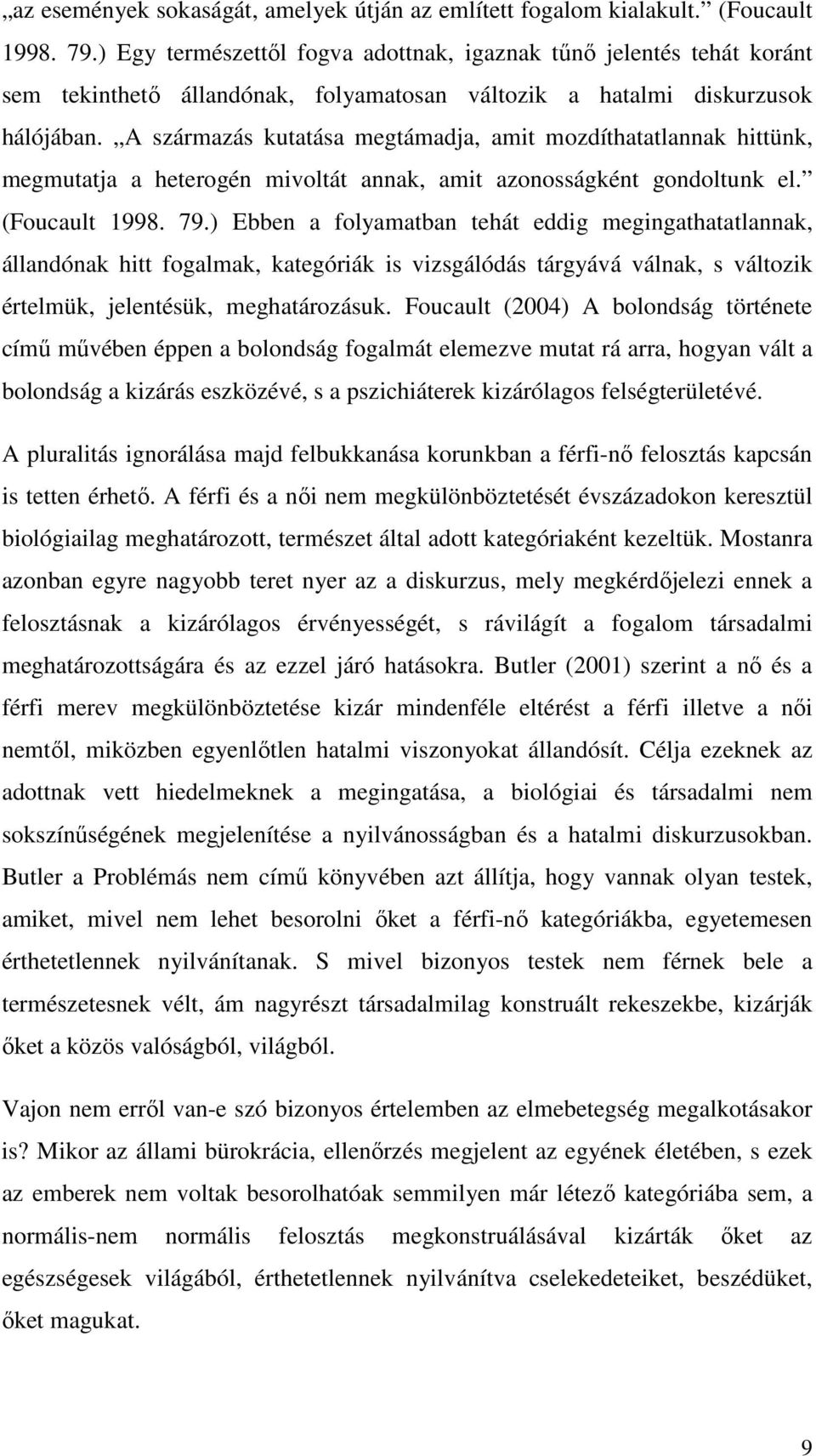 A származás kutatása megtámadja, amit mozdíthatatlannak hittünk, megmutatja a heterogén mivoltát annak, amit azonosságként gondoltunk el. (Foucault 1998. 79.