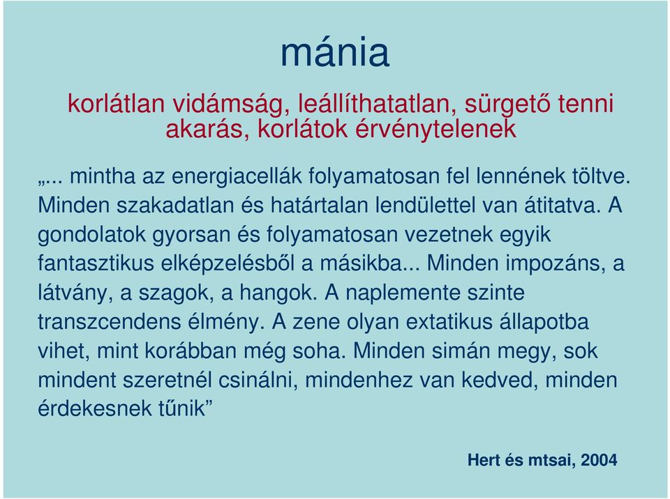 A gondolatok gyorsan és folyamatosan vezetnek egyik fantasztikus elképzelésből a másikba... Minden impozáns, a látvány, a szagok, a hangok.