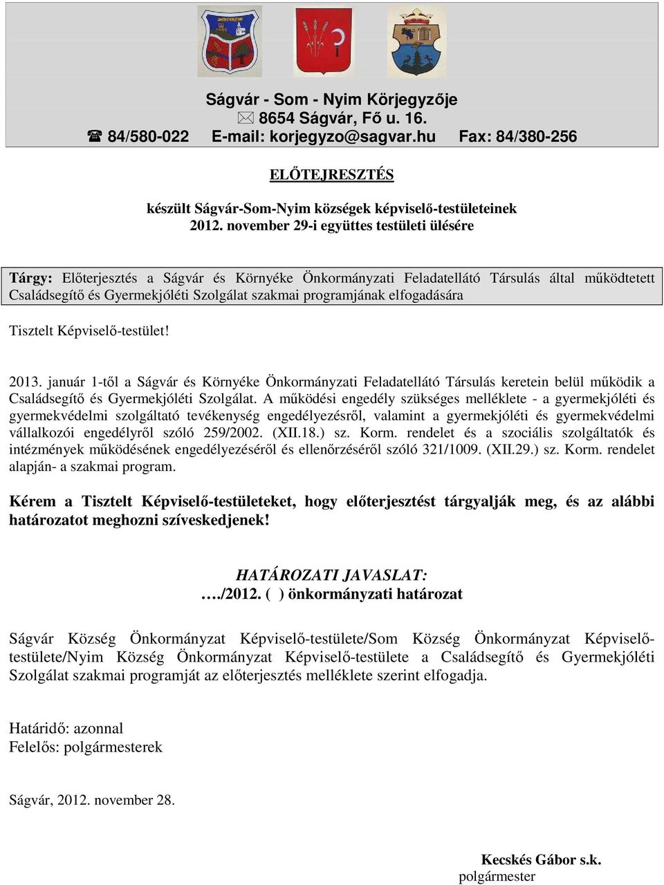 elfogadására Tisztelt Képviselő-testület! 2013. január 1-től a Ságvár és Környéke Önkormányzati Feladatellátó Társulás keretein belül működik a Családsegítő és Gyermekjóléti Szolgálat.