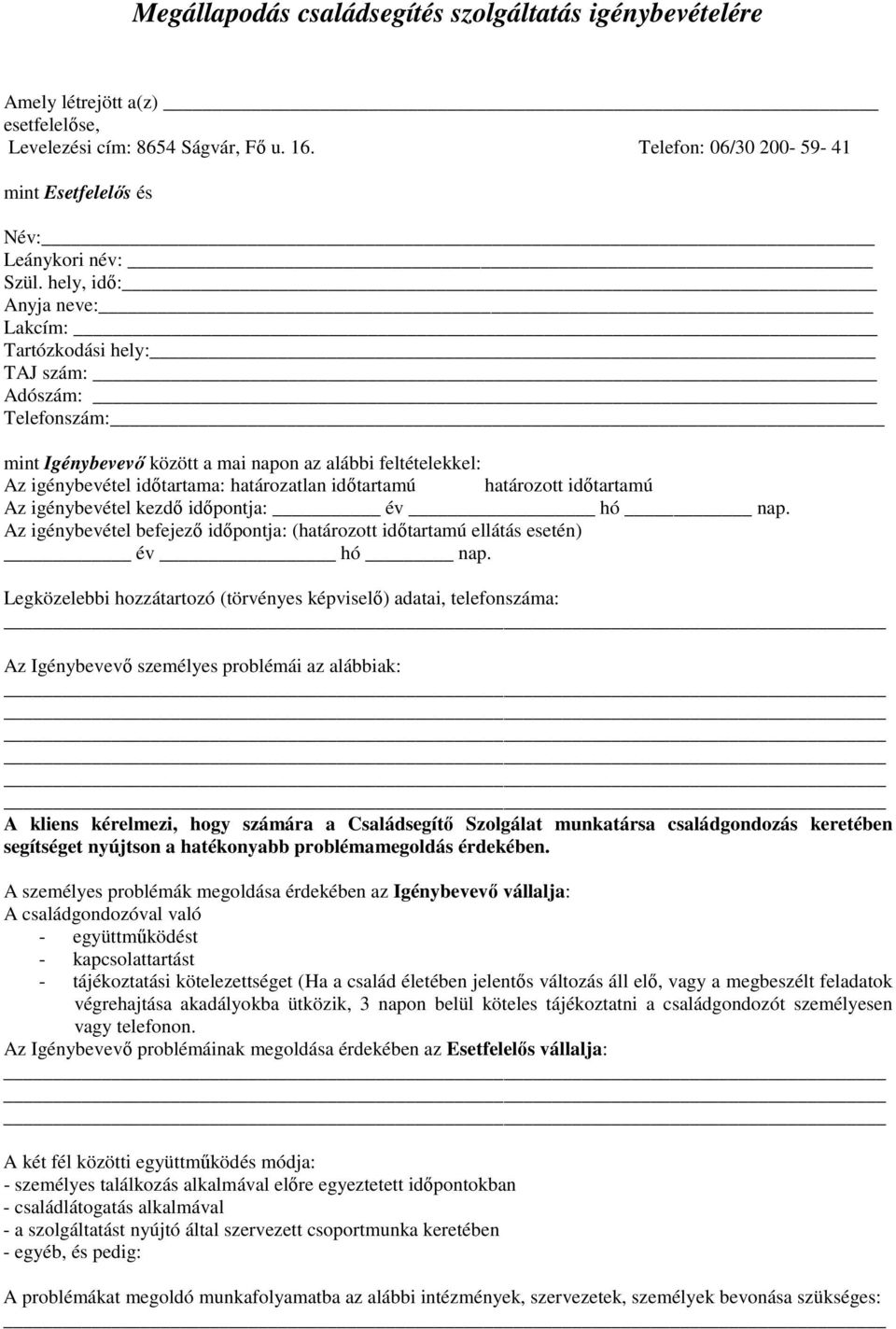 hely, idő: Anyja neve: Lakcím: Tartózkodási hely: TAJ szám: Adószám: Telefonszám: mint Igénybevevő között a mai napon az alábbi feltételekkel: Az igénybevétel időtartama: határozatlan időtartamú